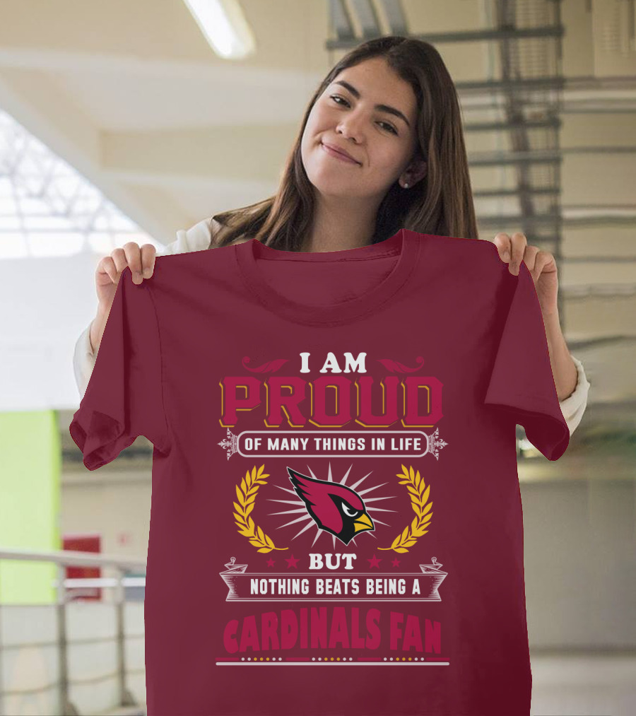 I Am Proud Of Many Things In Life But Nothing Beats Being A Cardinals Fan T-Shirt