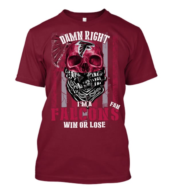 Damn Right I'm A Falcons Fan Win Or Lose T-Shirt