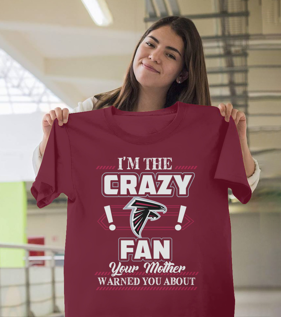 Atlanta Falcons I'm The Crazy Fan Your Mother Warned You About T-Shirt