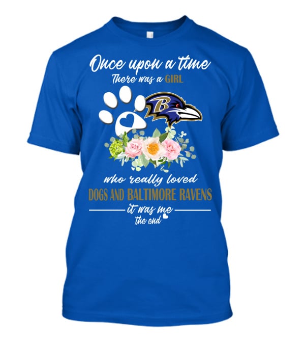 Once Upon A Time There Was A Girl Who Really Loved Dogs And Baltimore Ravens It Was Me The End T-Shirt