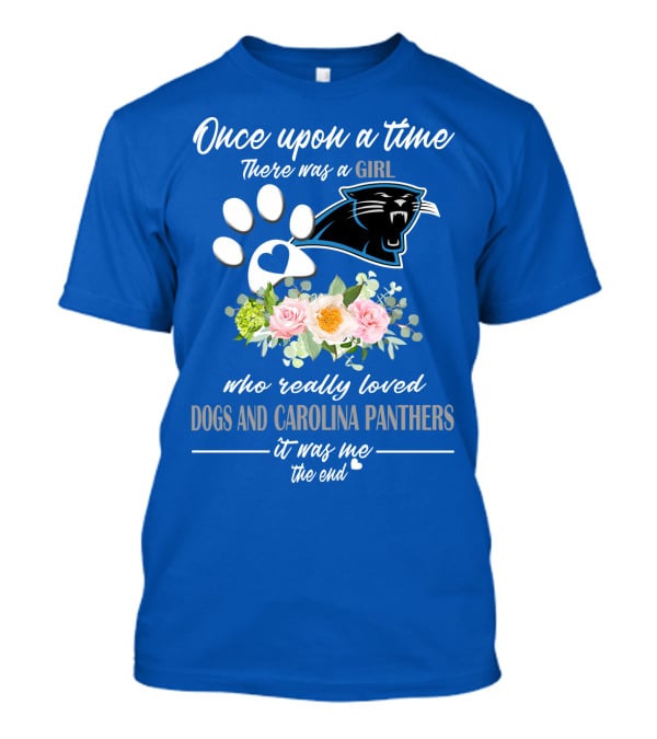 Once Upon A Time There Was A Girl Who Really Loved Dogs And Carolina Panthers It Was Me The End T-Shirt