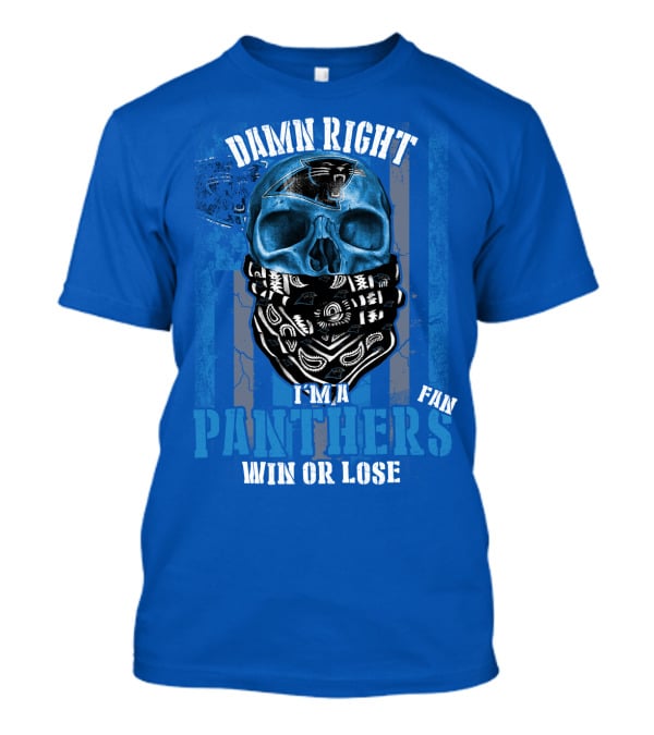 Damn Right I'm A Panthers Fan Win Or Lose T-Shirt