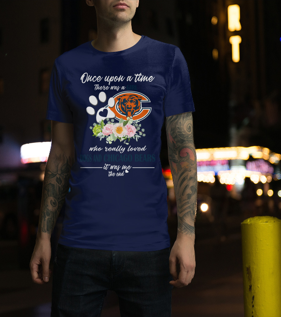 Once Upon A Time There Was A Girl Who Really Loved Dogs And Chicago Bears It Was Me The End T-Shirt