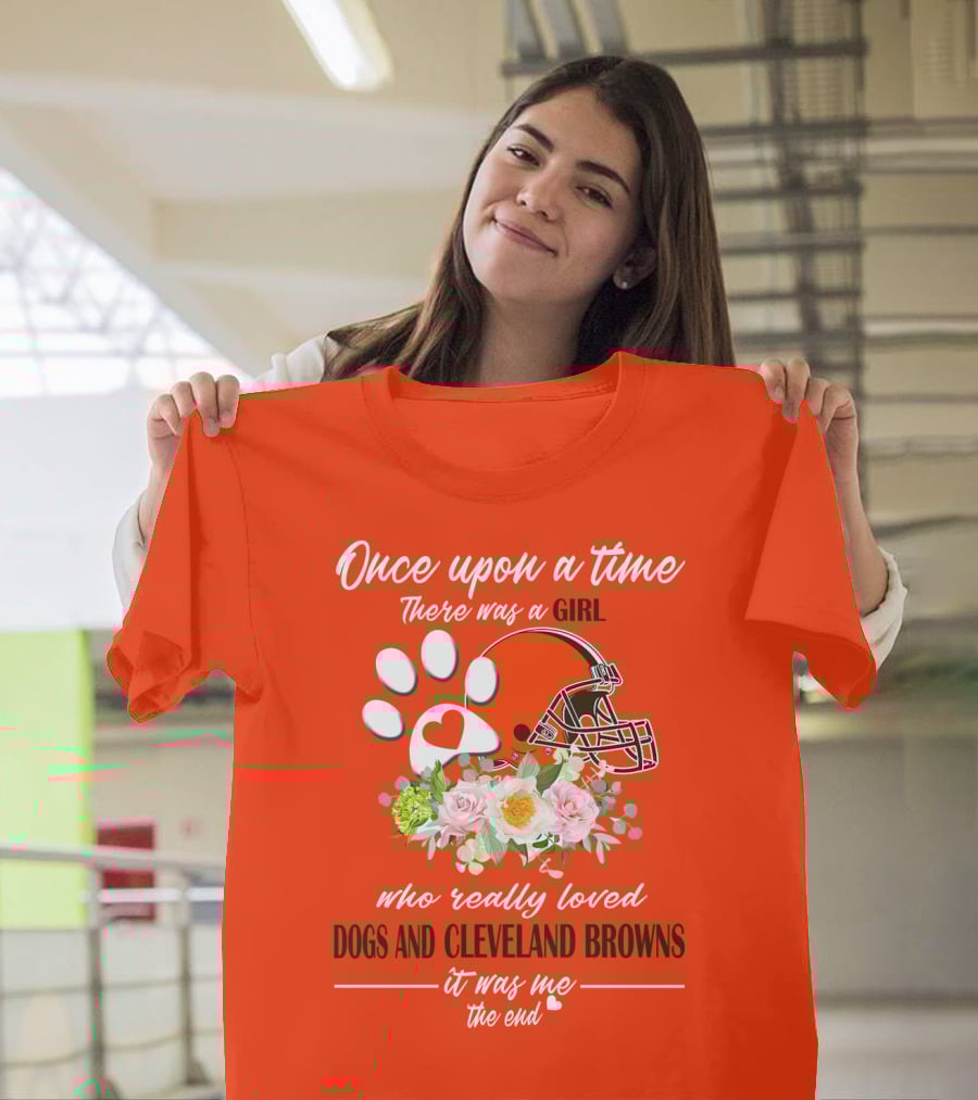 Once Upon A Time There Was A Girl Who Really Loved Dogs And Cleveland Browns It Was Me The End T-Shirt