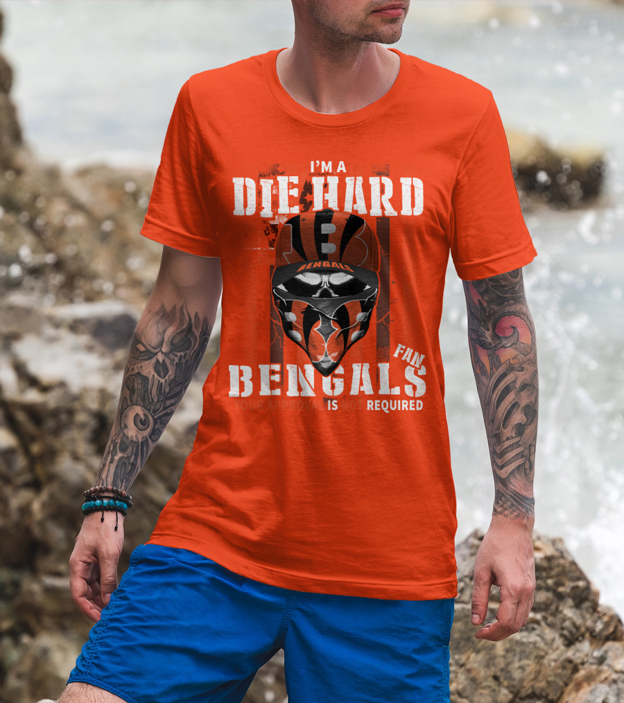 I'm A Die Hard Bengals Fan Approval Not Required T-Shirt