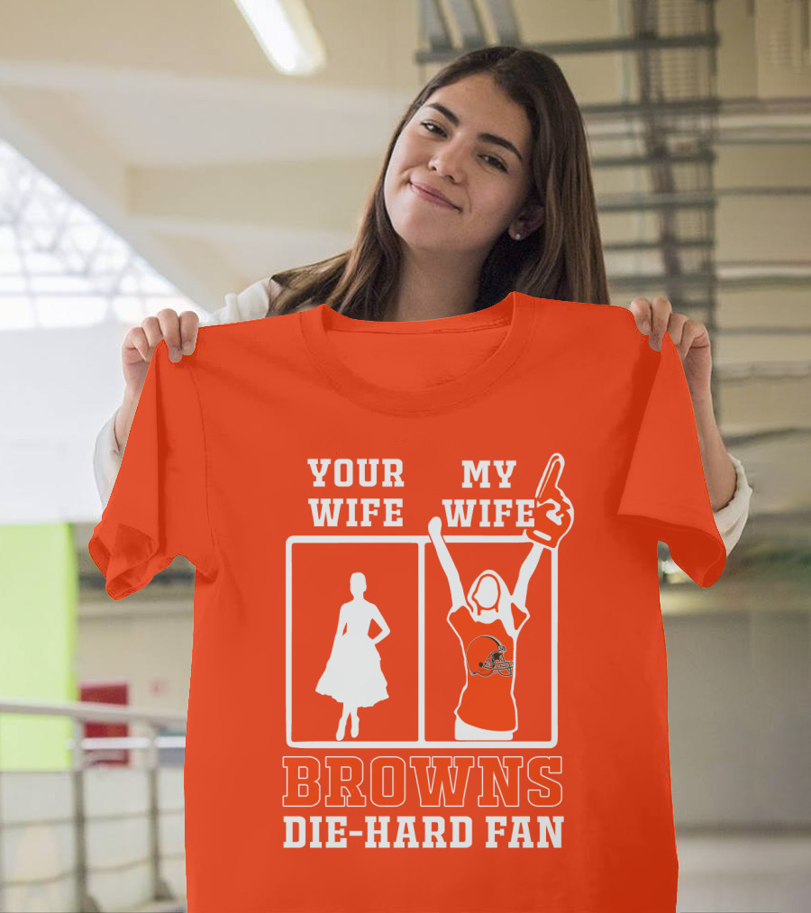 Your Wife My Wife Browns Die-Hard Fan T-Shirt