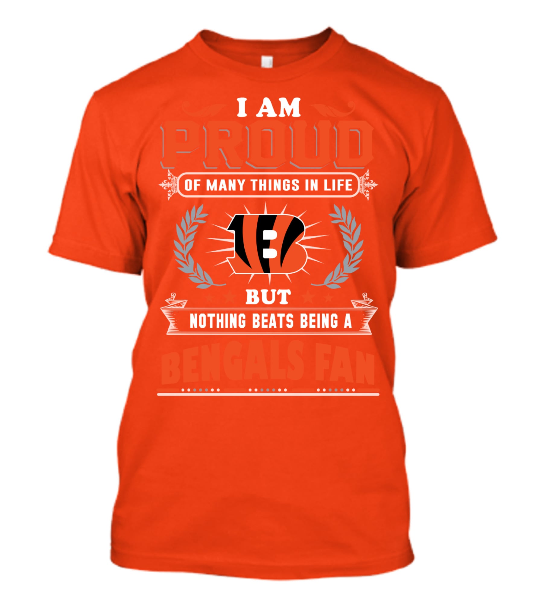 I Am Proud Of Many Things In Life But Nothing Beats Being A Bengals Fan T-Shirt