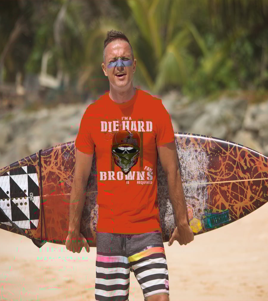 I'm A Die Hard Browns Fan Is Required T-Shirt
