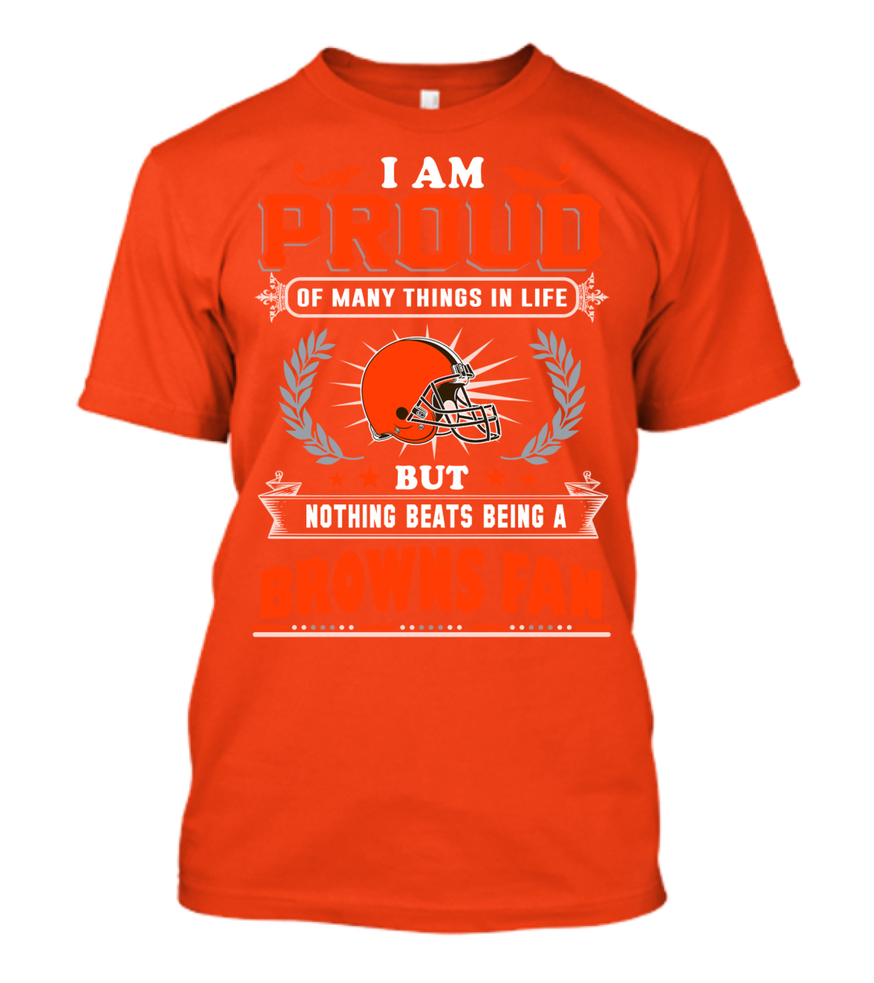 I Am Proud Of Many Things In Life But Nothing Beats Being A Browns Fan Cleveland Browns T-Shirt