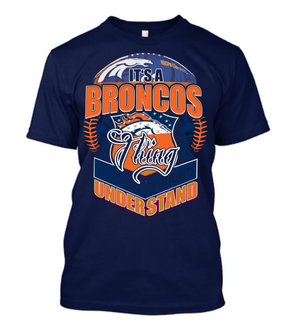 It's A Broncos Thing You Wouldn't Understand T-Shirt