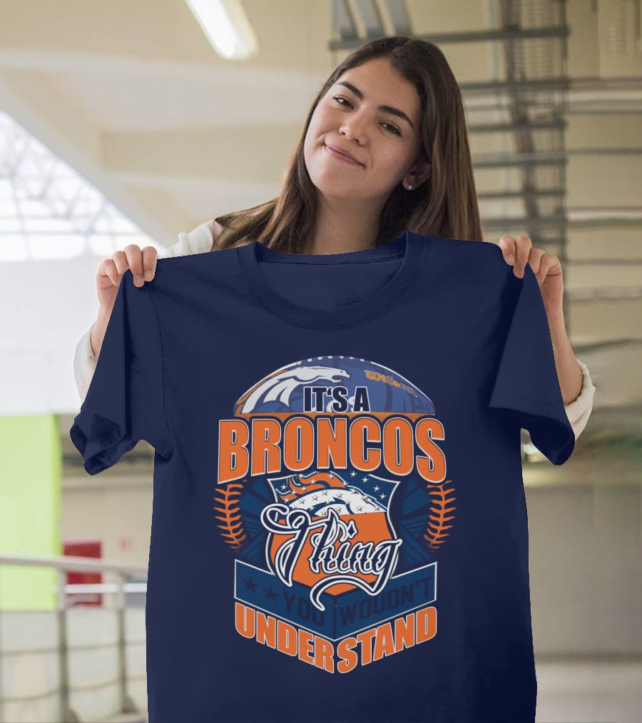 It's A Broncos Thing You Wouldn't Understand T-Shirt