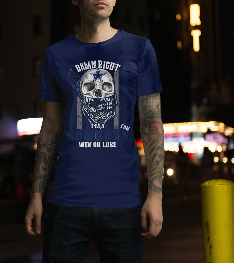 Damn Right I'm A Cowboys Fan Win Or Lose T-Shirt