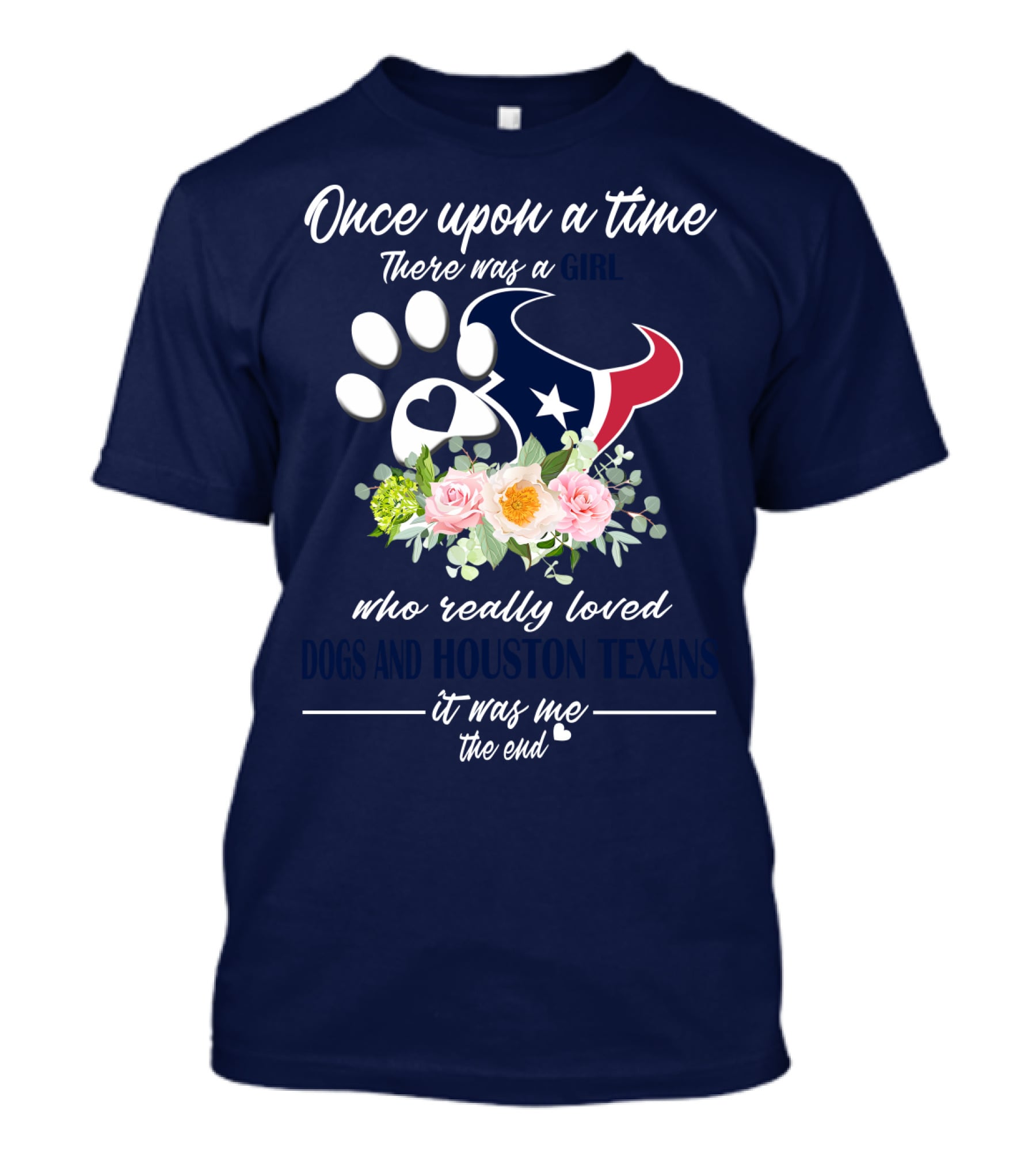 Once Upon A Time There Was A Girl Who Really Loved Dogs And Houston Texans It Was Me The End T-Shirt