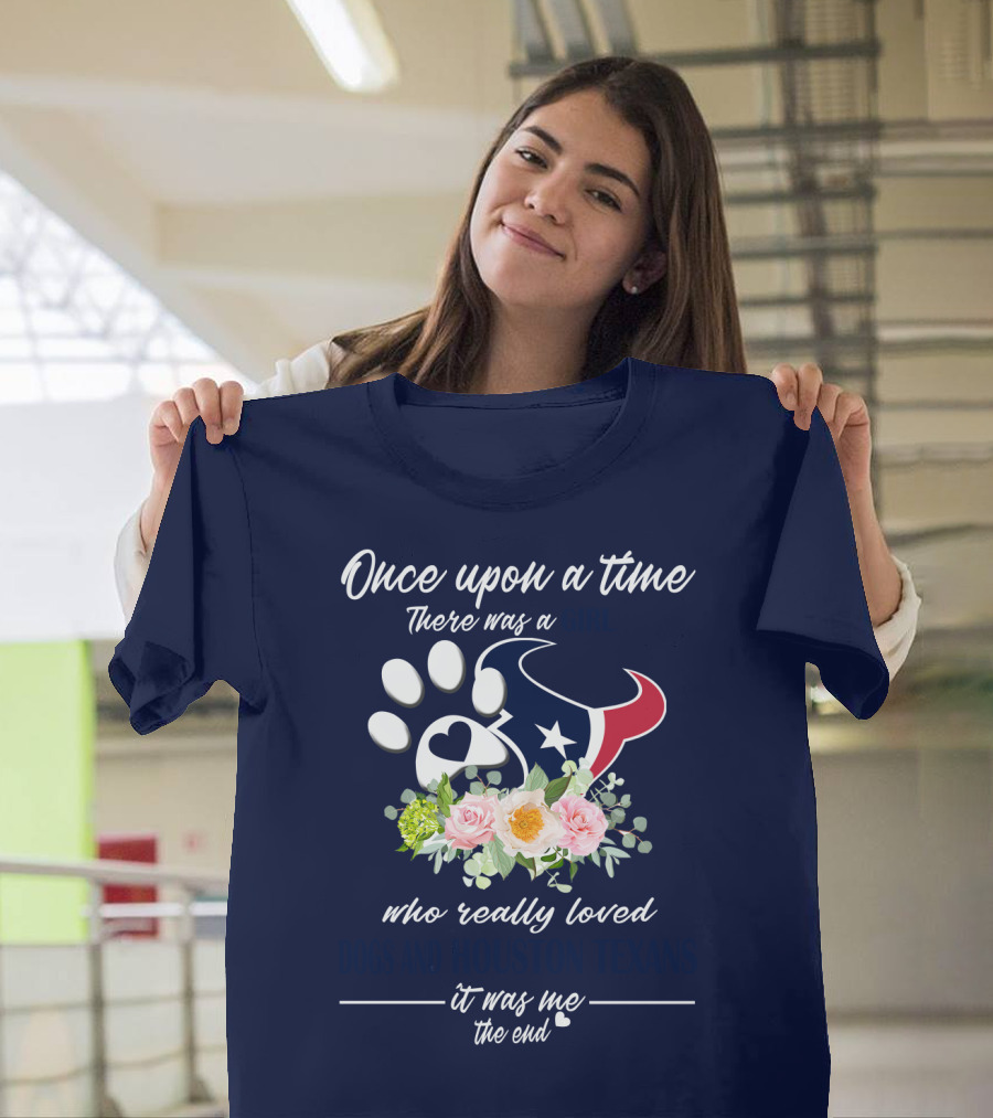Once Upon A Time There Was A Girl Who Really Loved Dogs And Houston Texans It Was Me The End T-Shirt