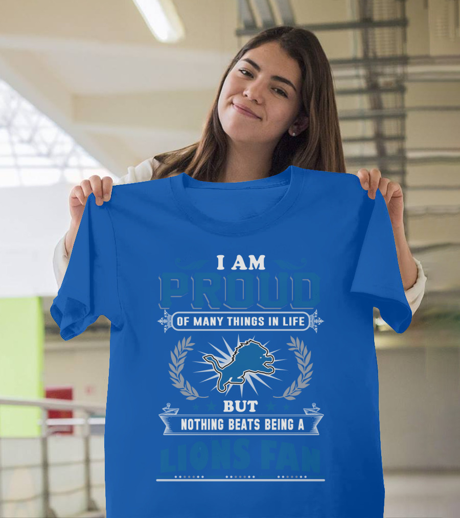 I Am Proud Of Many Things In Life Nothing Beats Being A Detroit Lions Fan T-Shirt