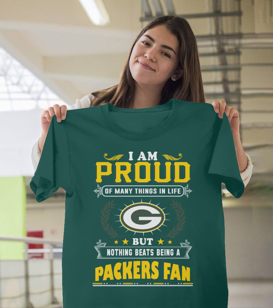 I Am Proud Of Many Things In Life But Nothing Beats Being A Packers Fan T-Shirt