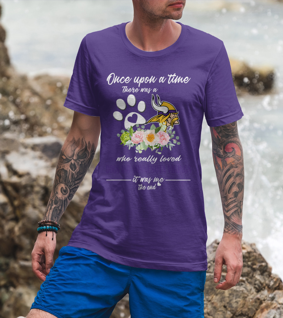 Once Upon A Time There Was A Girl Who Really Loved Dogs And Minnesota Vikings It Was Me The End T-Shirt