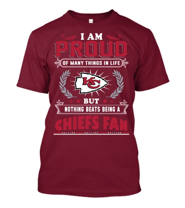 I Am Proud Of Many Things In Life But Nothing Beats Being A Chiefs Fan Kansas City Chiefs T-Shirt