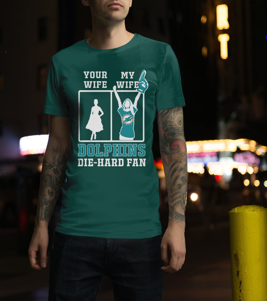 Your Wife My Wife Dolphins Die-Hard Fan T-Shirt