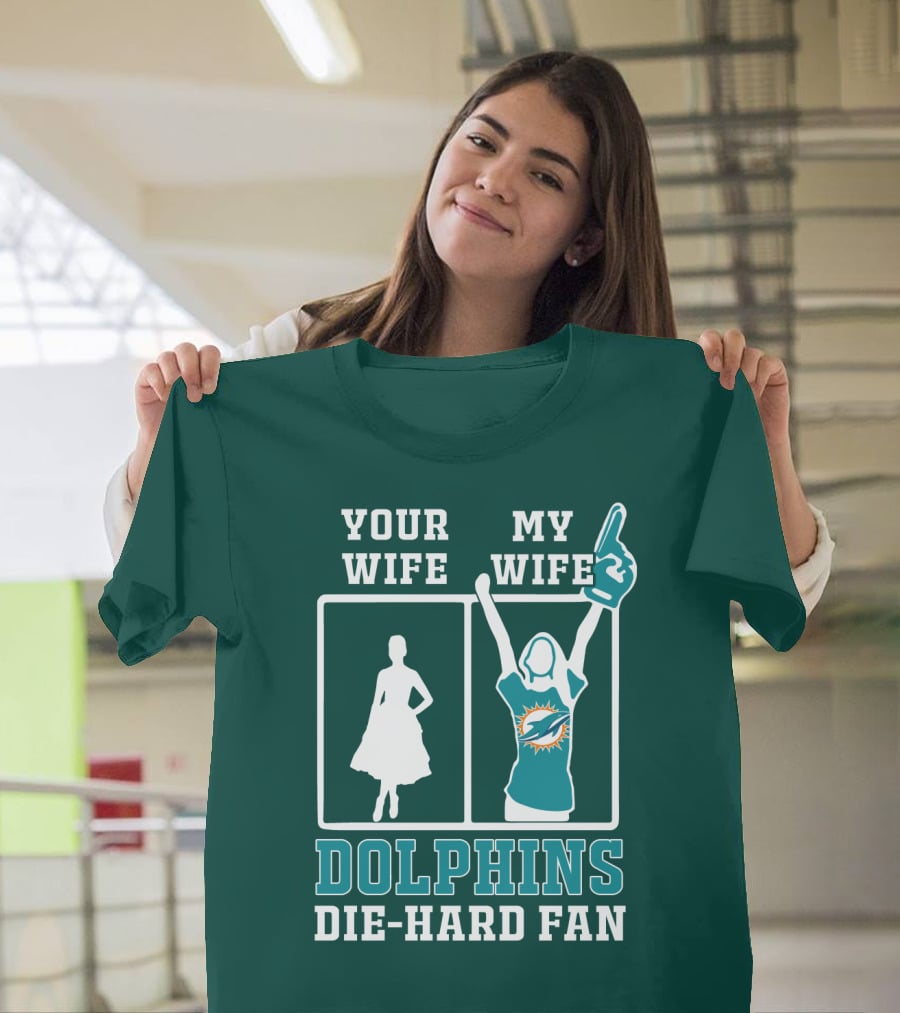 Your Wife My Wife Dolphins Die-Hard Fan T-Shirt