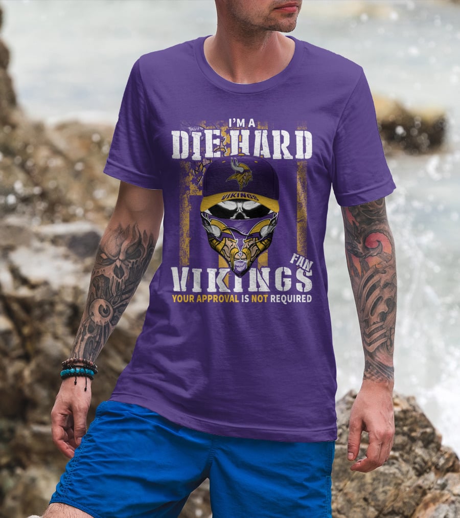 I'm A Die Hard Vikings Fan Your Approval Is Not Required T-Shirt