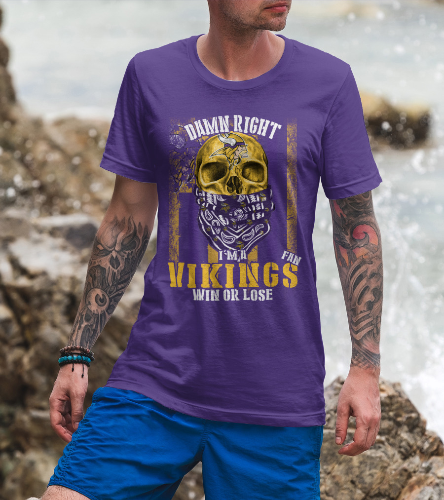 Damn Right I'm A Minnesota Vikings Fan Win Or Lose T-Shirt