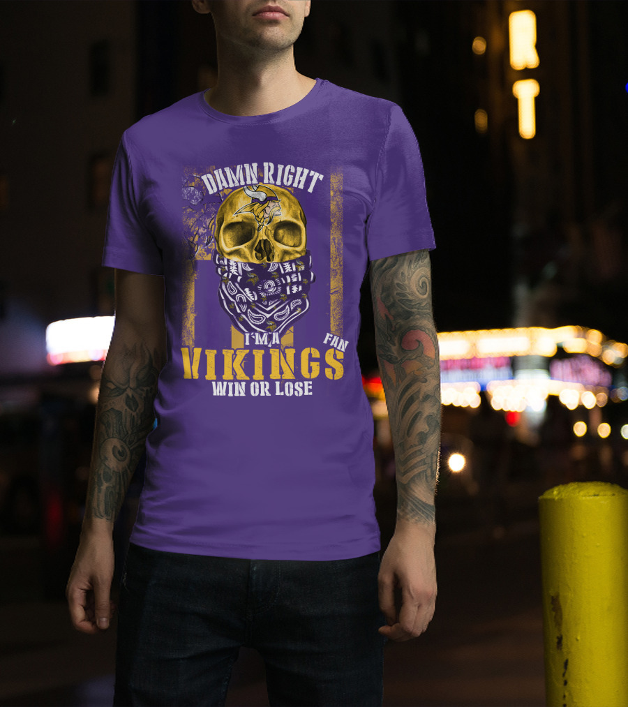 Damn Right I'm A Minnesota Vikings Fan Win Or Lose T-Shirt