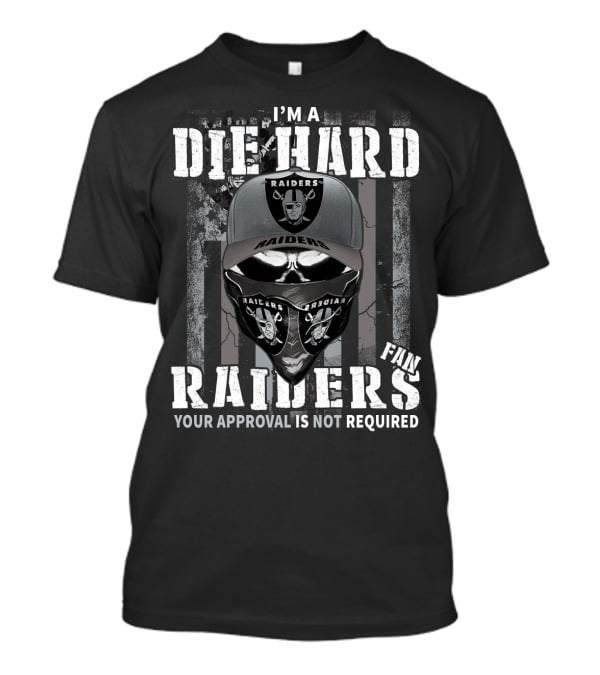 I'm A Die Hard Raiders Fan Your Approval Is Not Required T-Shirt