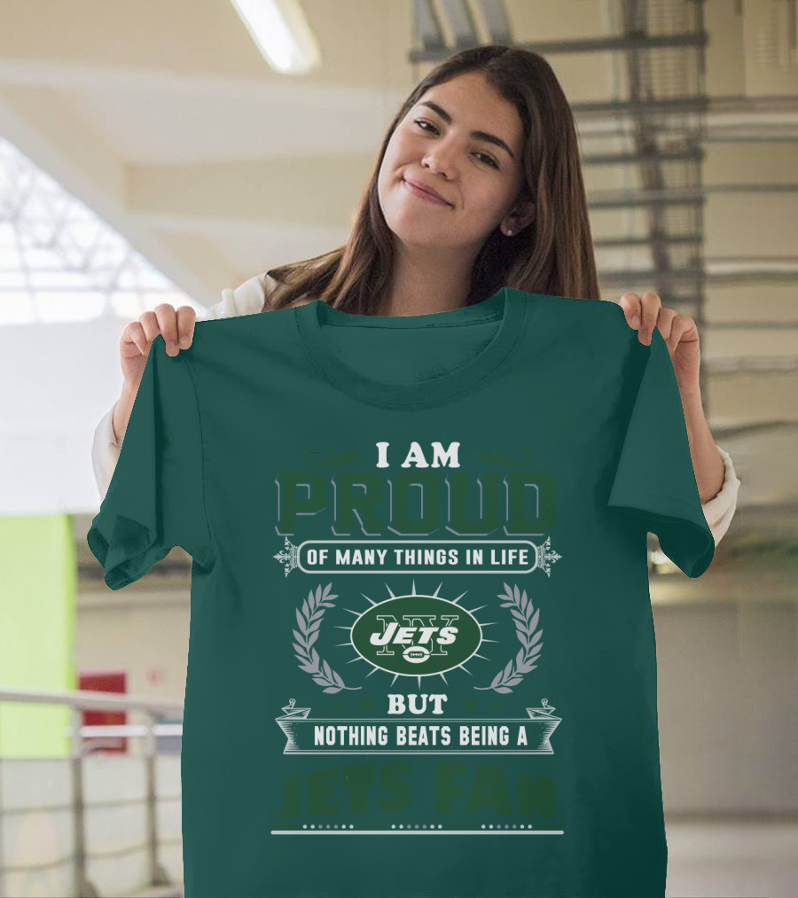 I Am Proud Of Many Things In Life But Nothing Beats Being A New York Jets Fan T-Shirt