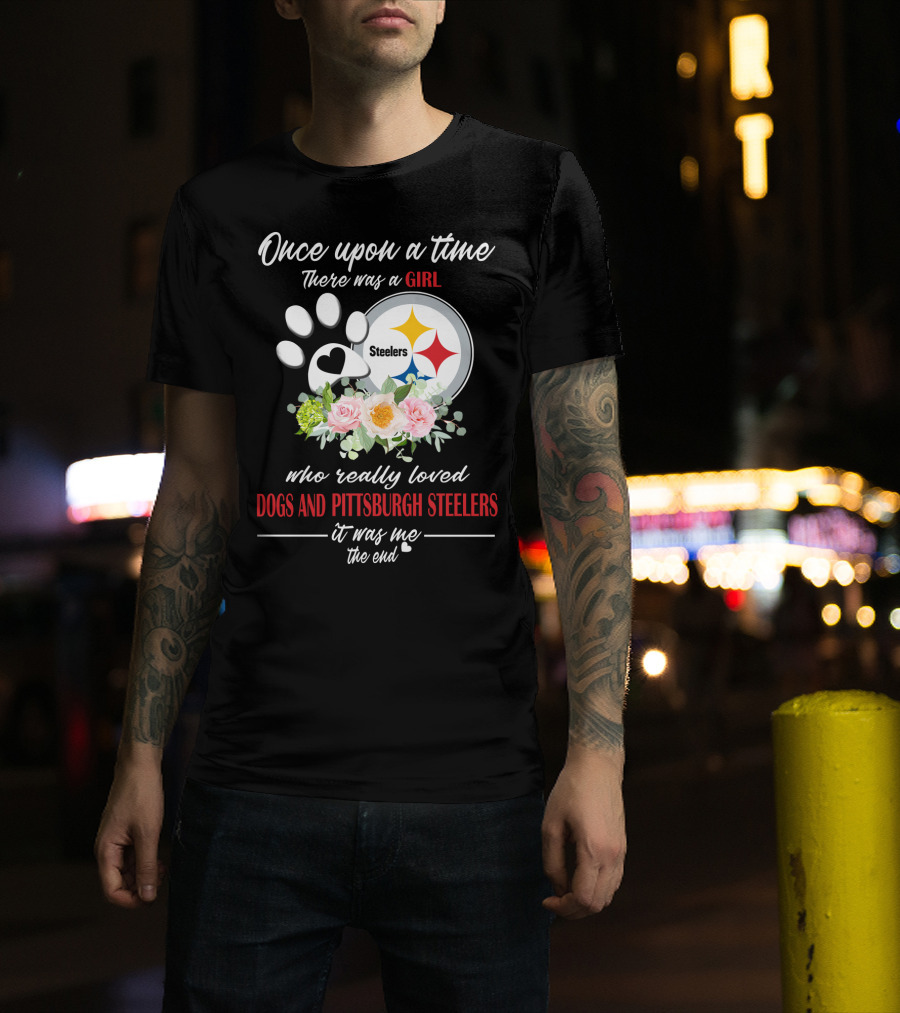 Once Upon A Time There Was A Girl Who Really Loved Dogs And Pittsburgh Steelers It Was Me The End T-Shirt