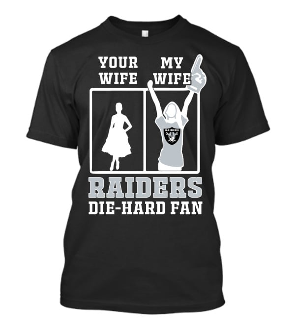 Your Wife My Wife Raiders Die-Hard Fan T-Shirt