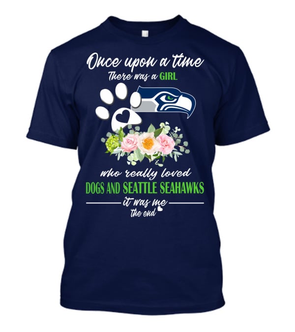 Once Upon A Time There Was A Girl Who Really Loved Dogs And Seattle Seahawks It Was Me The End T-Shirt