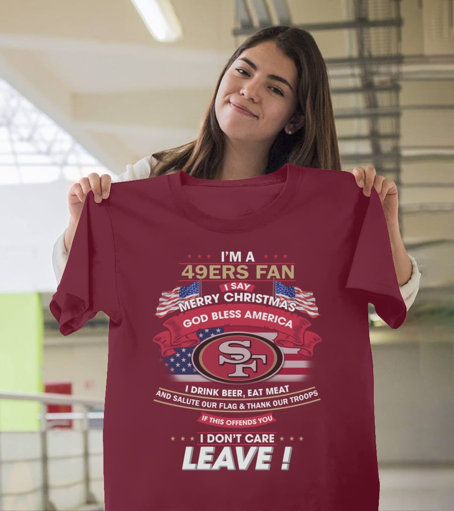 I'm A 49ers Fan Merry Christmas God Bless America Salute Our Flag Thank Our Troops Leave T-Shirt