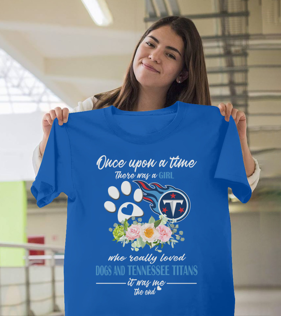 Once Upon A Time There Was A Girl Who Really Loved Dogs And Tennessee Titans It Was Me The End T-Shirt