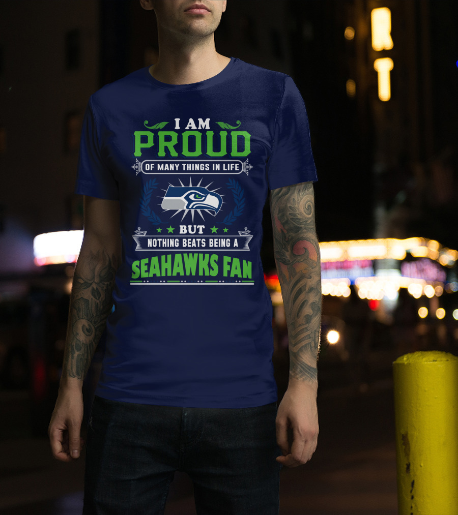 I Am Proud Of Many Things In Life But Nothing Beats Being A Seattle Seahawks Fan T-Shirt
