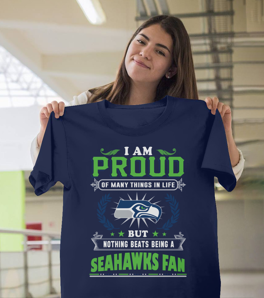 I Am Proud Of Many Things In Life But Nothing Beats Being A Seattle Seahawks Fan T-Shirt
