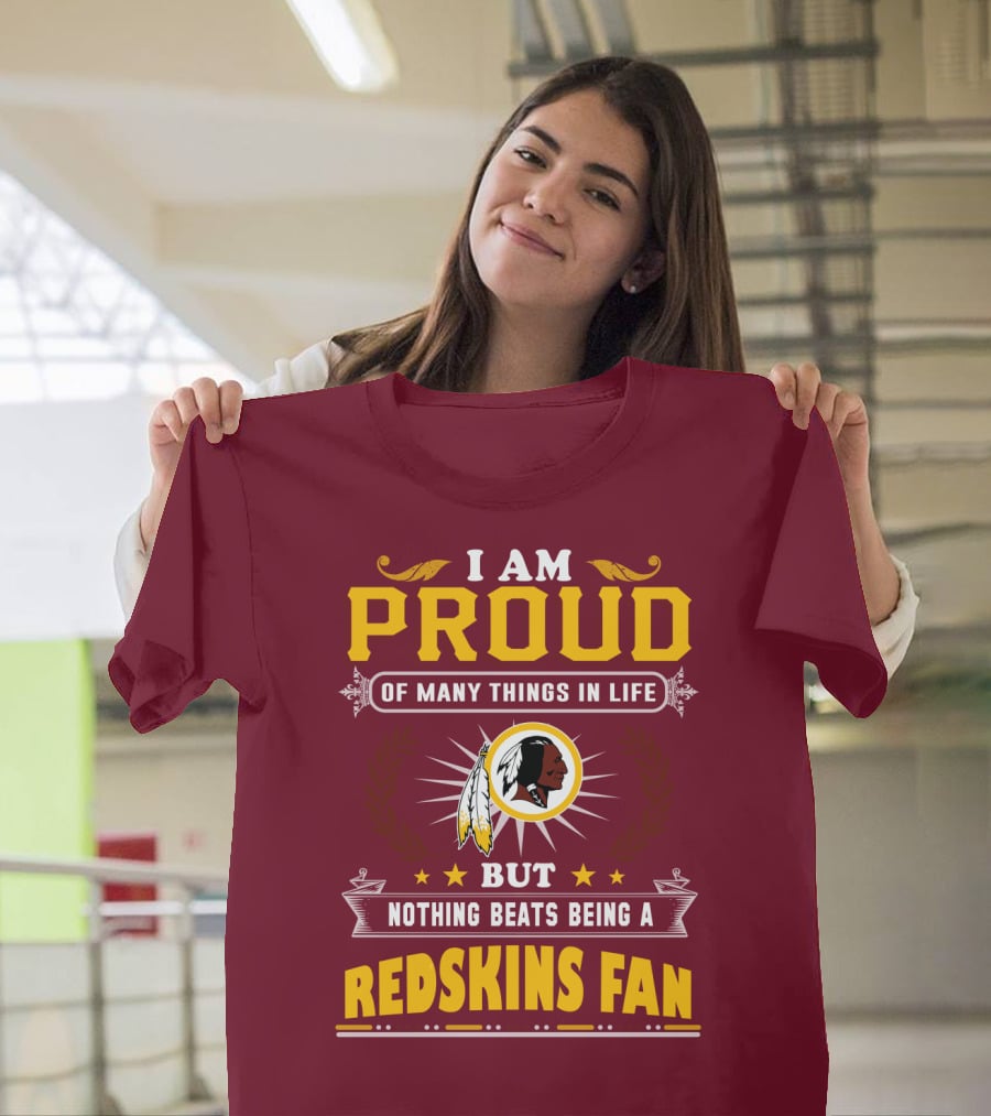 I Am Proud Of Many Things In Life But Nothing Beats Being A Redskins Fan T-Shirt
