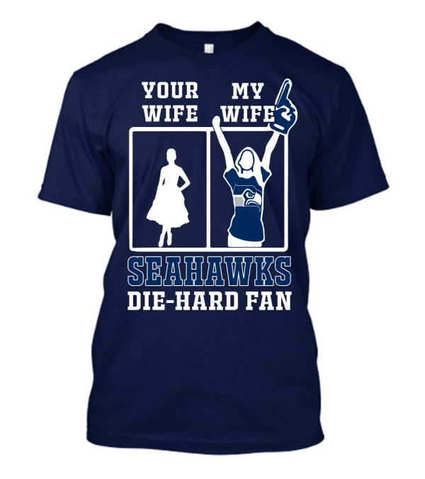 Your Wife My Wife Seahawks Die-Hard Fan T-Shirt
