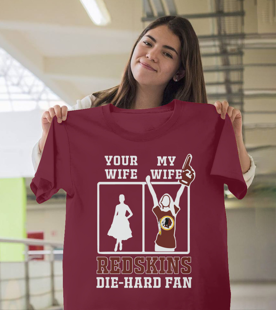 Your Wife My Wife Redskins Die-Hard Fan T-Shirt