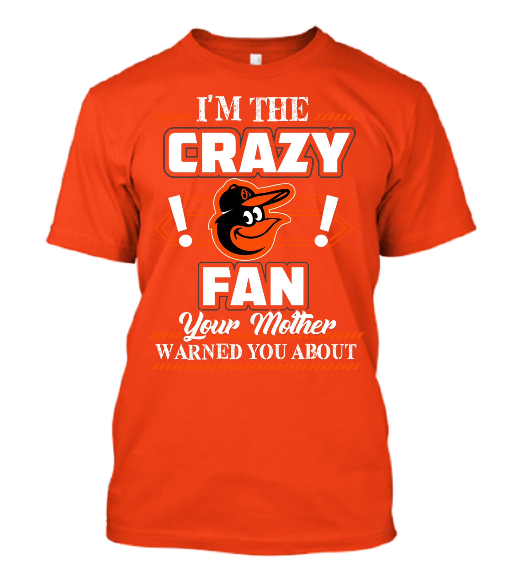 I'm The Crazy Baltimore Orioles Fan Your Mother Warned You About T-Shirt