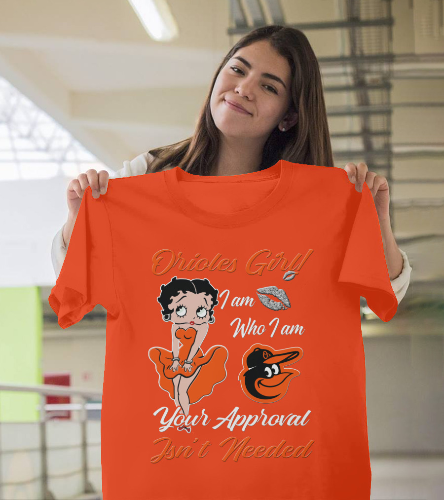 Orioles Girl I Am Who I Am Your Approval Isn't Needed Baltimore Orioles T-Shirt