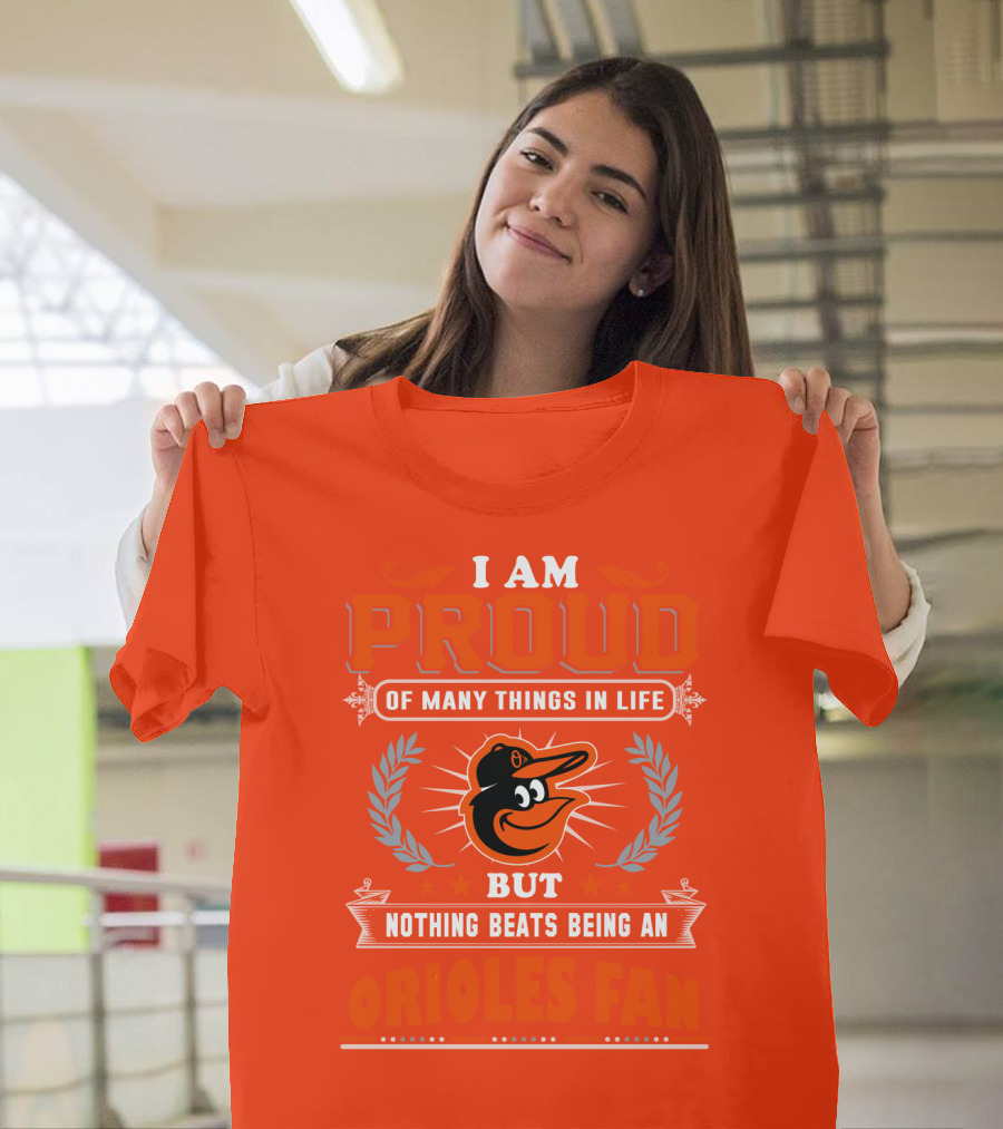 I Am Proud Of Many Things In Life But Nothing Beats Being An Orioles Fan T-Shirt