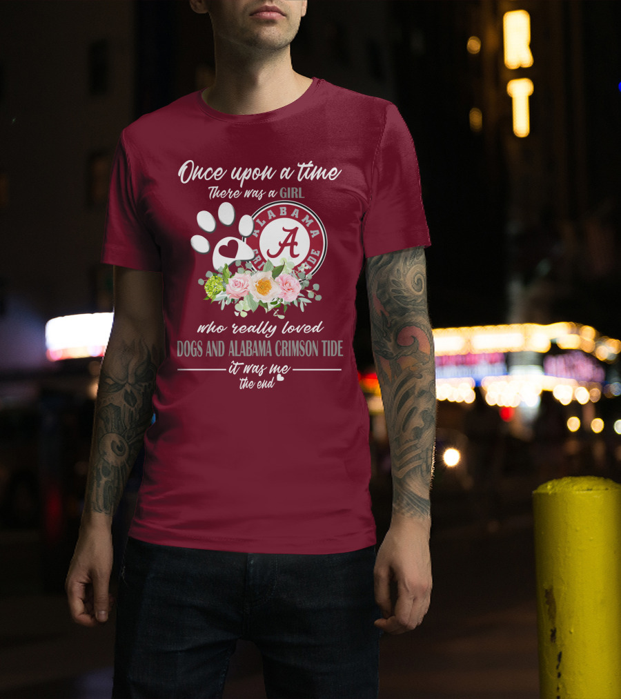 Once Upon A Time There Was A Girl Who Really Loved Dogs And Alabama Crimson Tide It Was Me The End T-Shirt