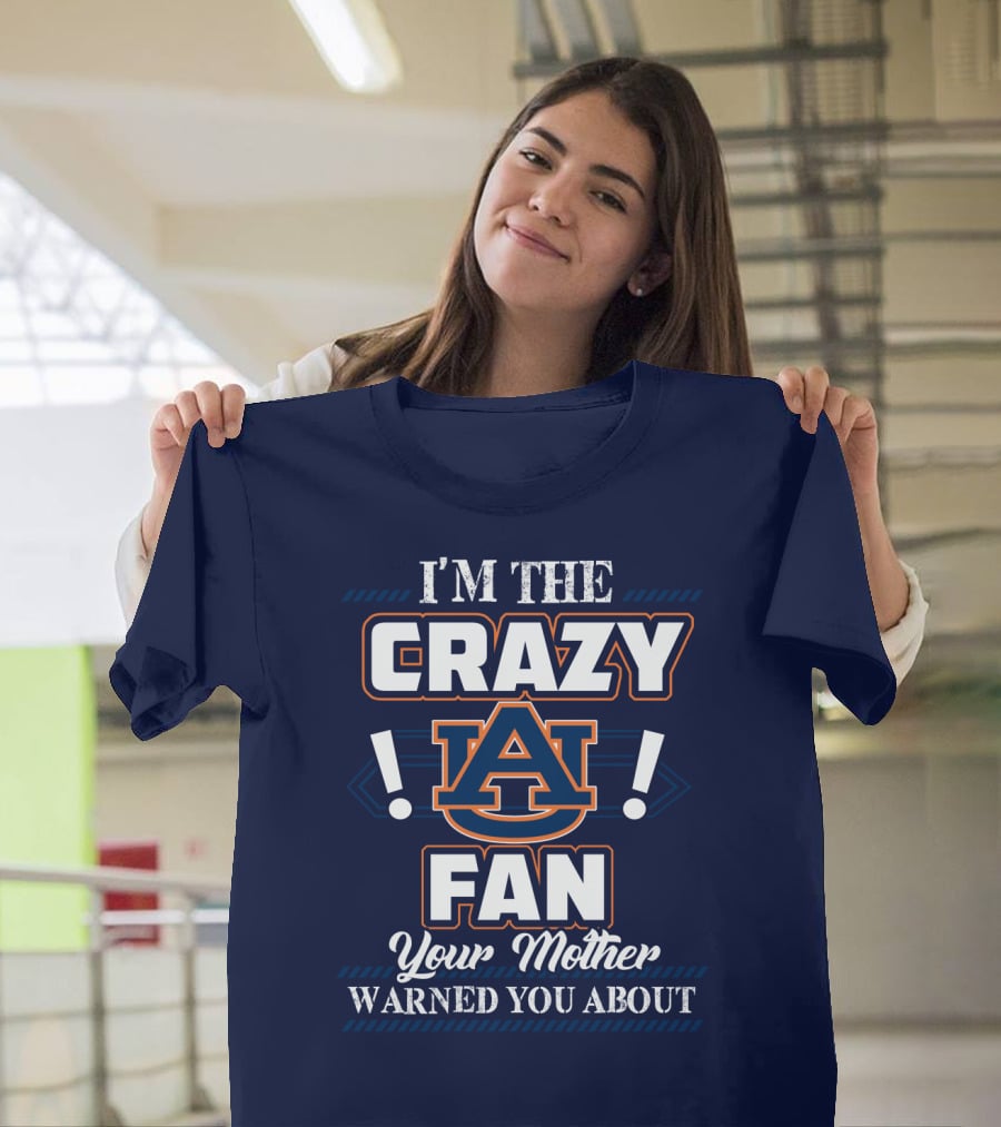 I'm The Crazy Auburn Tigers Fan Your Mother Warned You About T-Shirt