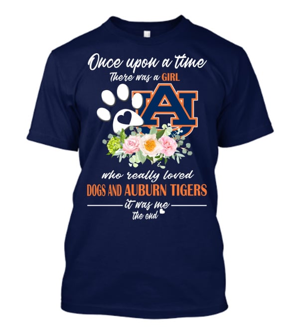 Once Upon A Time There Was A Girl Who Really Loved Dogs And Auburn Tigers It Was Me The End T-Shirt