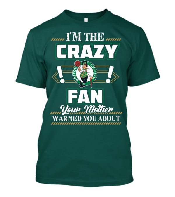 I'm The Crazy Boston Celtics Fan Your Mother Warned You About T-Shirt