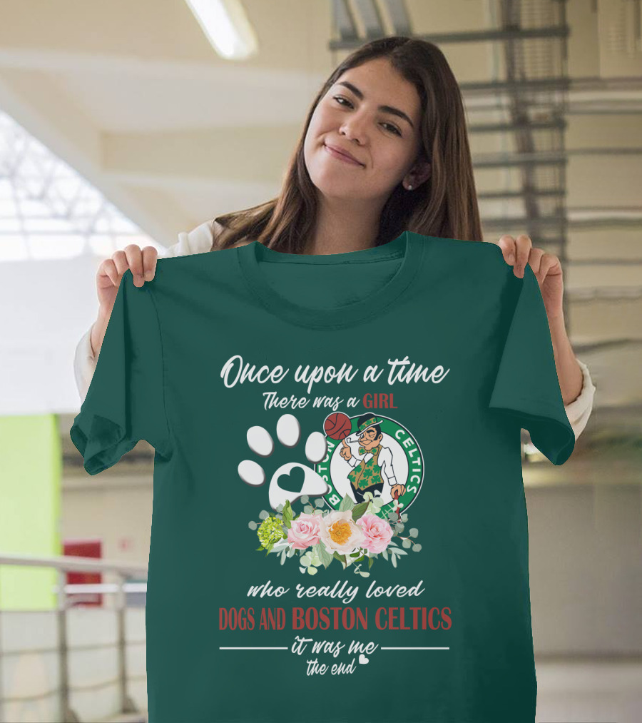 Once Upon A Time There Was A Girl Who Really Loved Dogs And Boston Celtics It Was Me The End T-Shirt