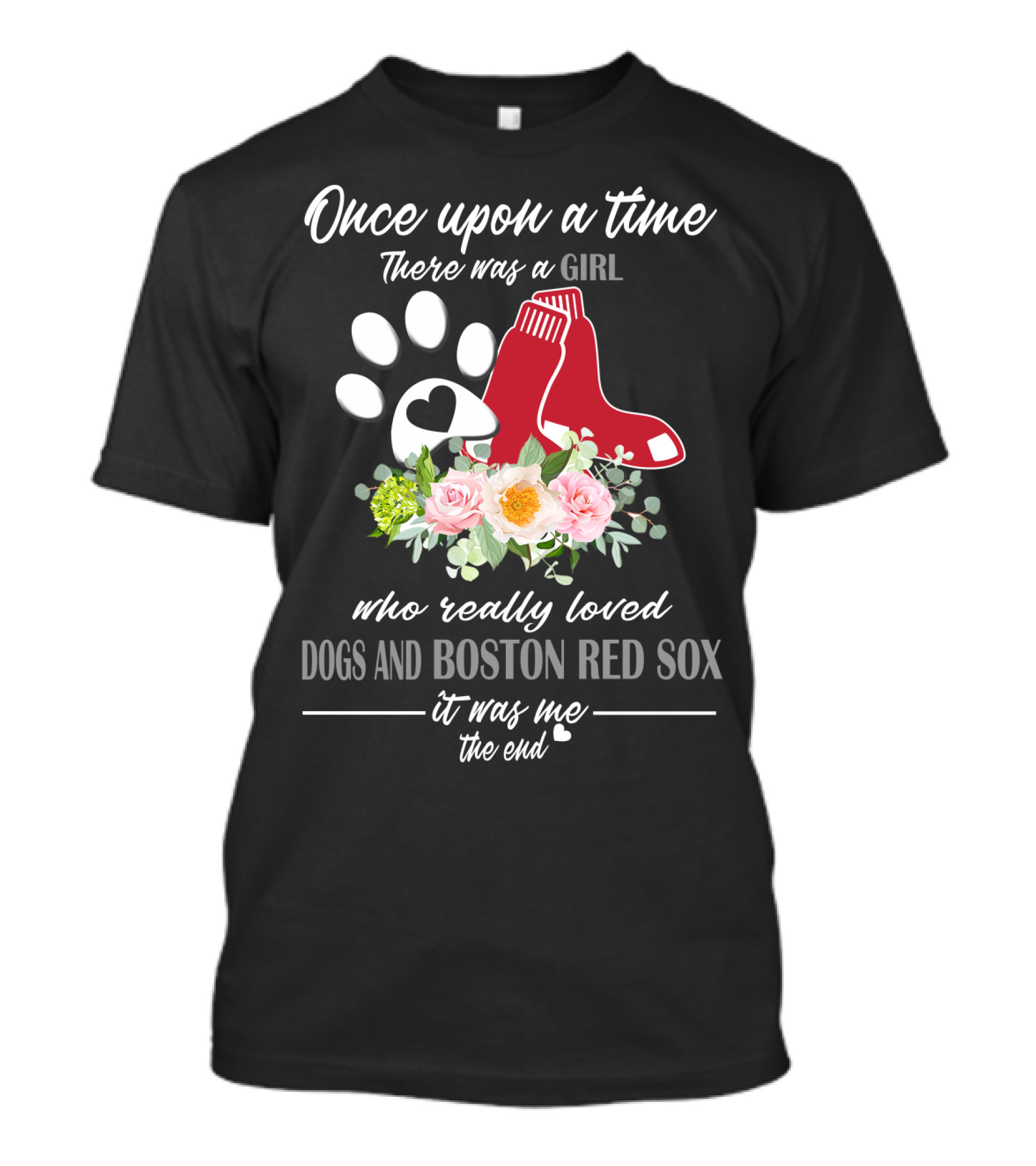 Once Upon A Time There Was A Girl Who Really Loved Dogs And Boston Red Sox It Was Me The End T-Shirt