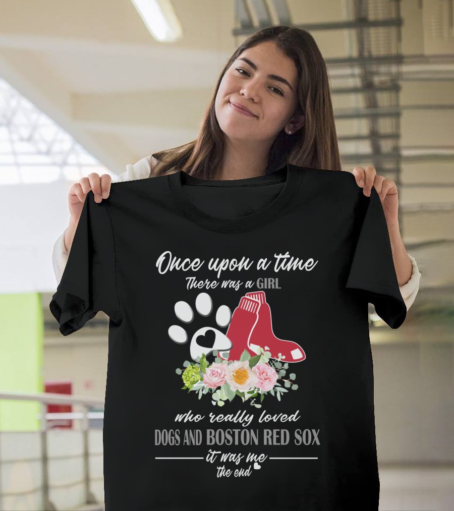 Once Upon A Time There Was A Girl Who Really Loved Dogs And Boston Red Sox It Was Me The End T-Shirt