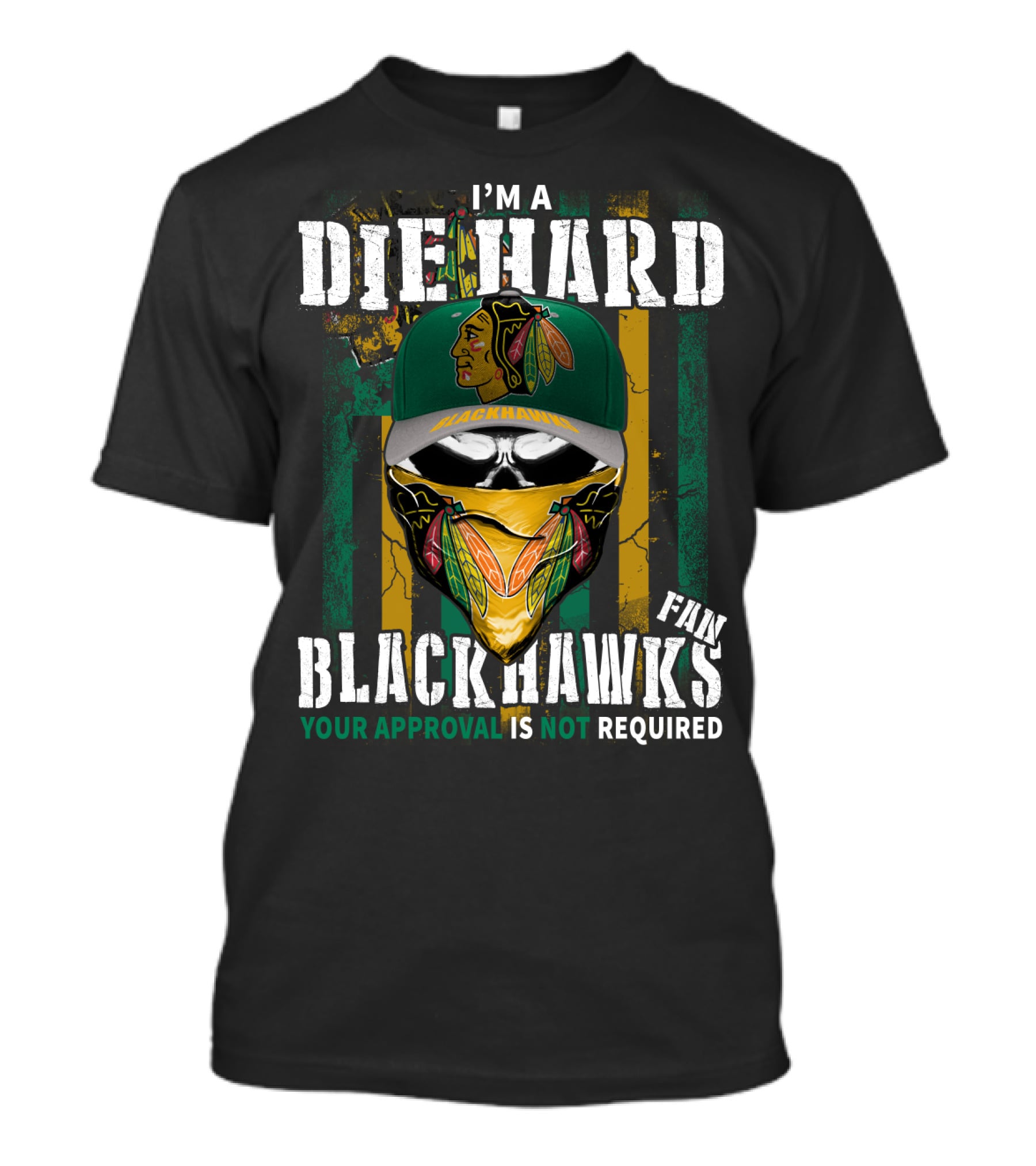 I'm A Die Hard Blackhawks Fan Your Approval Is Not Required T-Shirt